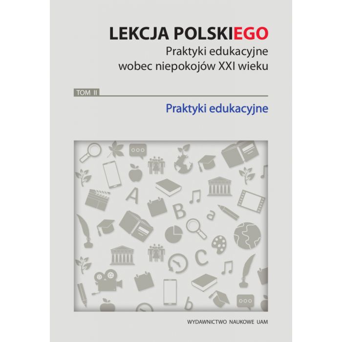 Okładka książki "Lekcja polskiego. Praktyki edukacyjne wobec niepokojów XXI wieku", tom 2: "Praktyki edukacyjne"